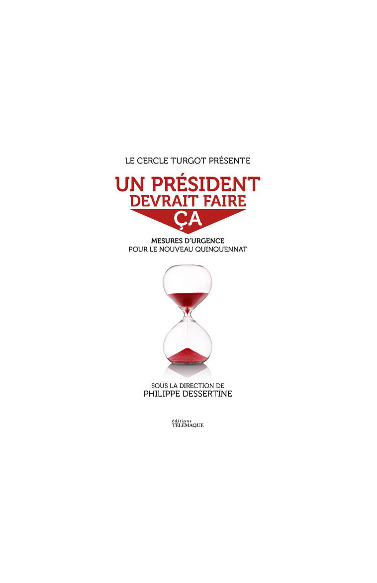 Un président devrait faire ça - Mesures d'urgence pour le nouveau quinquennat - Philippe Dessertine - TELEMAQUE EDIT