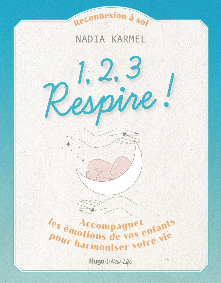 1,2,3 Respire ! - Accompagnez les émotions de vosenfants pour harmoniser votre vie - Nadia Karmel - HUGO NEW LIFE