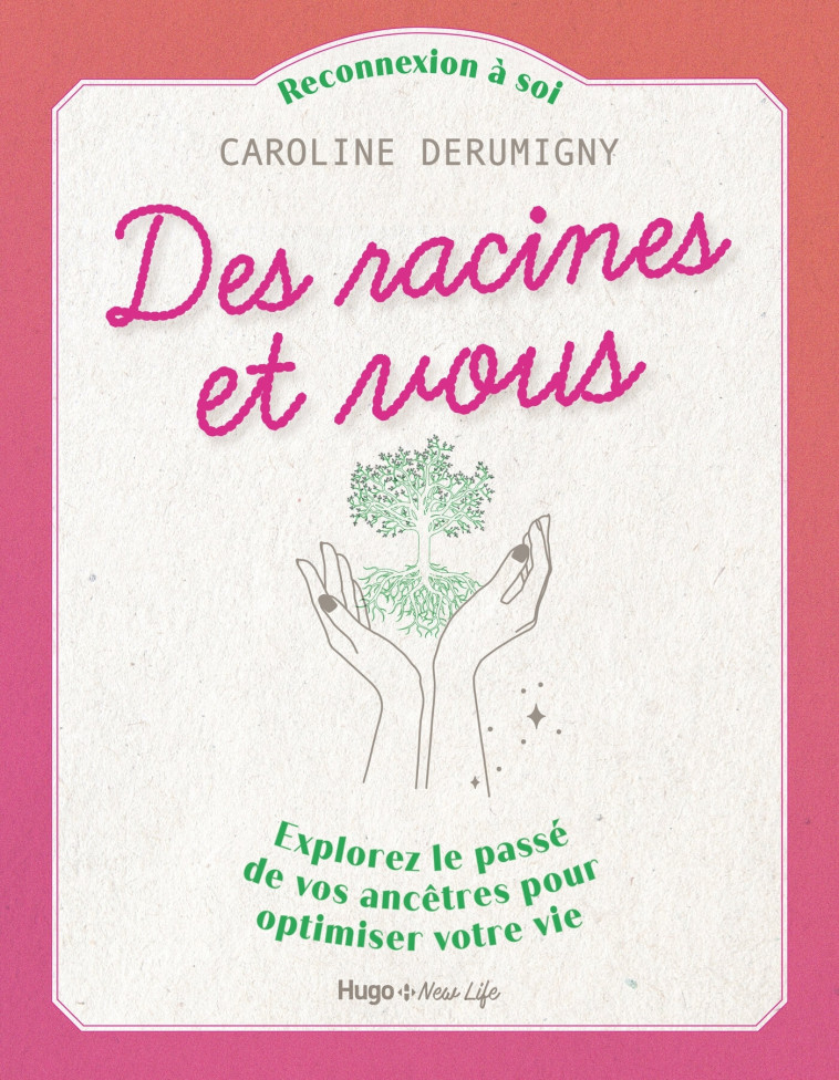 Des racines et vous - Explorez le passé de vos ancêtres pour optimiser votre vie - Caroline Derumigny - HUGO NEW LIFE