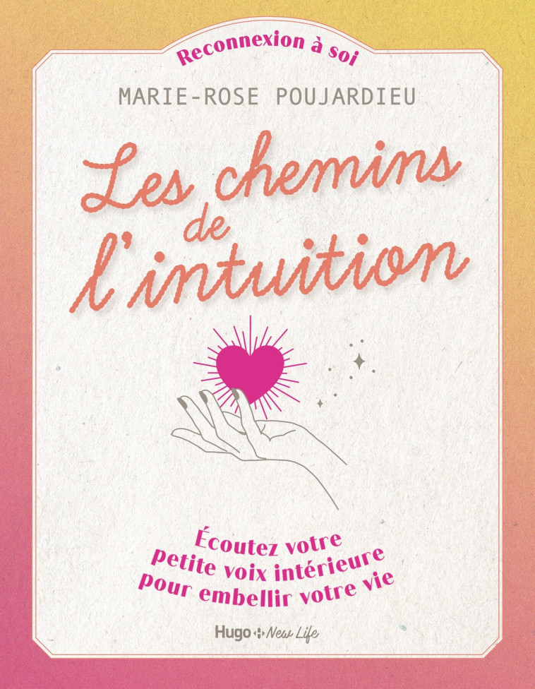 Les chemins de l'intuition - Écoutez votre petitevoix intérieure pour embellir votre vie - Marie-Rose Poujardieu - HUGO NEW LIFE