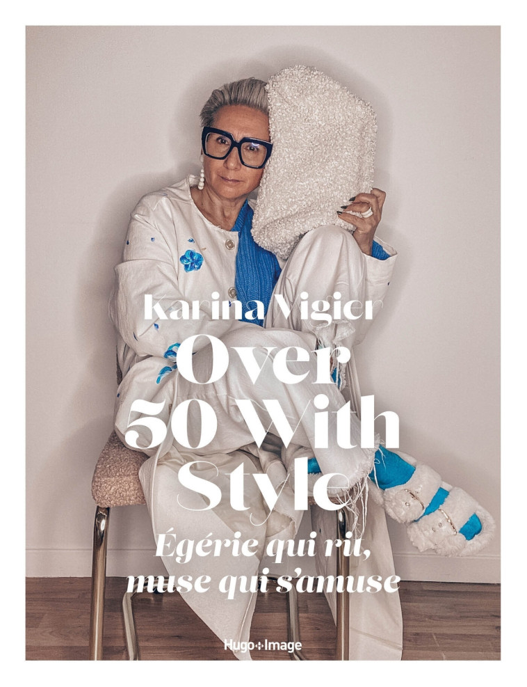 Over 50 with style : égérie qui rit, muse qui s'amuse - Karina Vigier - HUGO IMAGE