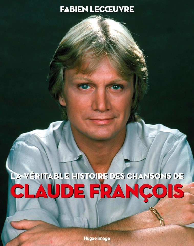 La véritable histoire des chansons de Claude François - Fabien Lecoeuvre - HUGO IMAGE