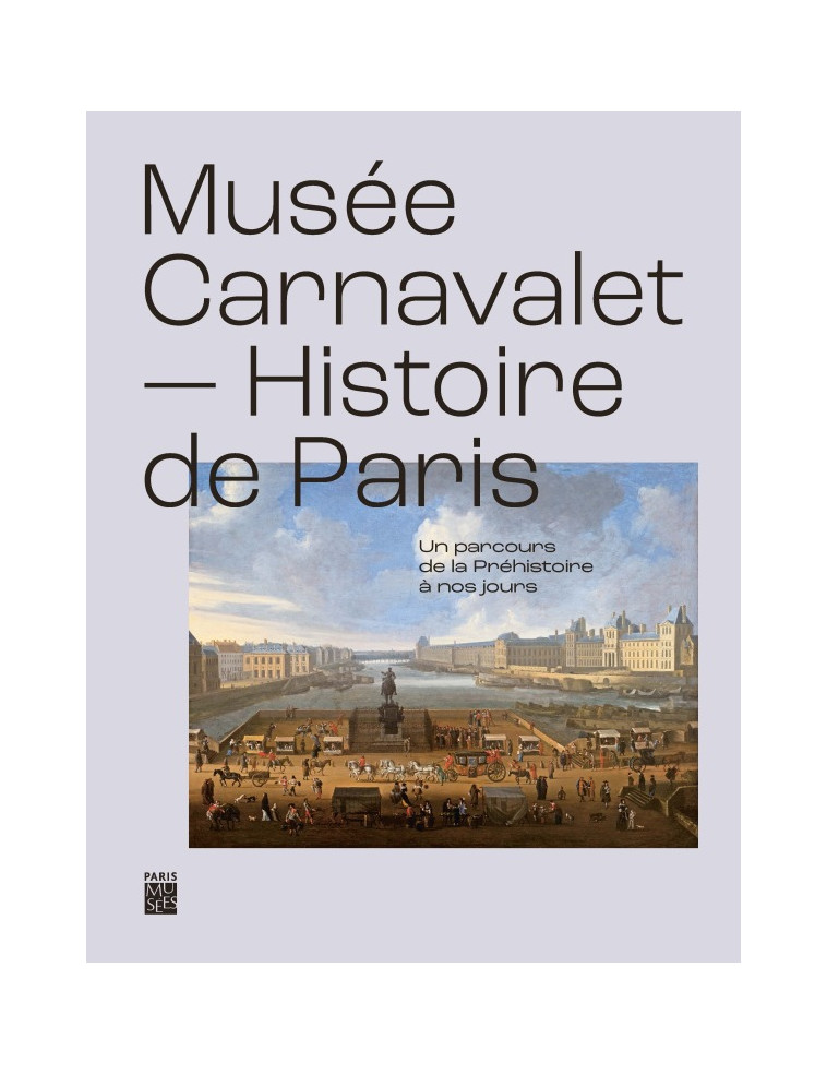 MUSEE CARNAVALET, HISTOIRE DE PARIS - UN PARCOURS DE LA PREHISTOIRE A NOS JOURS -  Collectif - PARIS MUSEES