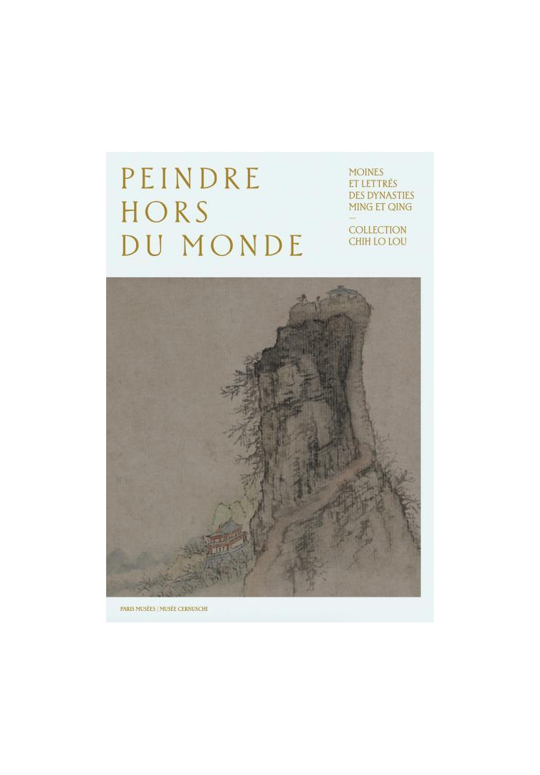 PEINDRE HORS DU MONDE. MOINES LETTRÉS DES DYNASTIES MING ET QING -  Collectif - PARIS MUSEES