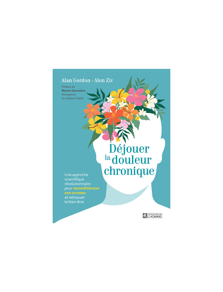 Déjouer la douleur chronique - Une approche scientifique révolutionnaire pour reconditionner son cerveau et retrouver le bien-être - Alain Gordon - DE L HOMME