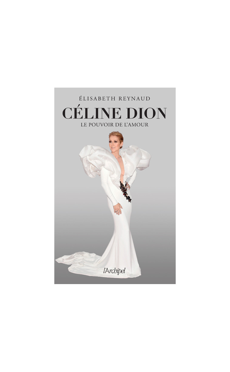 Céline Dion, le pouvoir de l'amour - Elisabeth Reynaud - ARCHIPEL