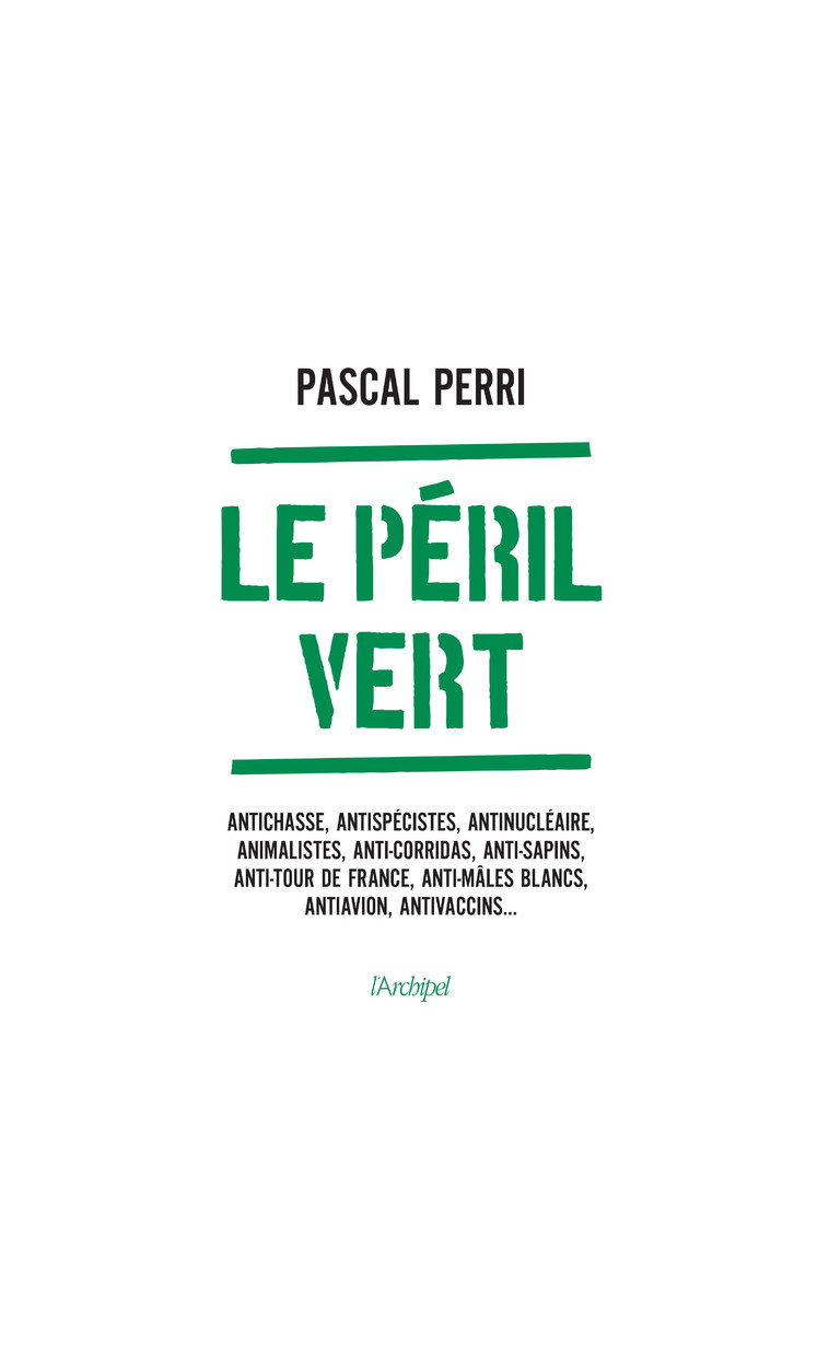 Le péril vert - Antichasse, antispécistes, antinucléaire, animalistes, anti-corridas, anti-sapins, a - Pascal Perri - ARCHIPEL