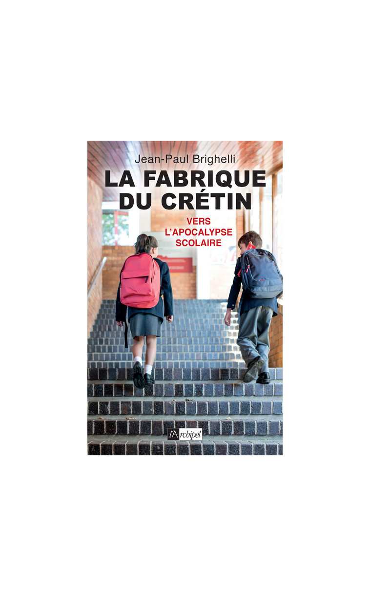 La fabrique du crétin - Vers l'apocalypse scolaire - Tome 2 - Jean-Paul Brighelli - ARCHIPEL