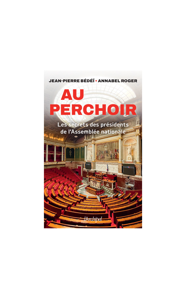 Au perchoir - Les secrets des présidents de l'Assemblée nationale - Jean-Pierre Bédéï - ARCHIPEL