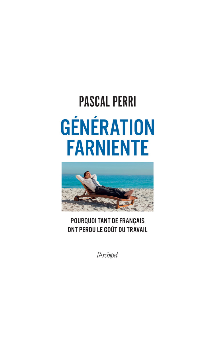 Génération farniente - Pourquoi tant de Français ont perdu le goût du travail - Pascal Perri - ARCHIPEL