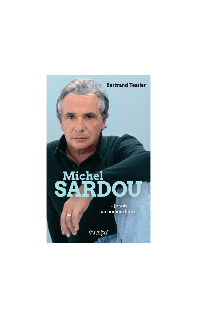 Michel Sardou - "Je suis un homme libre" - Bertrand Tessier - ARCHIPEL