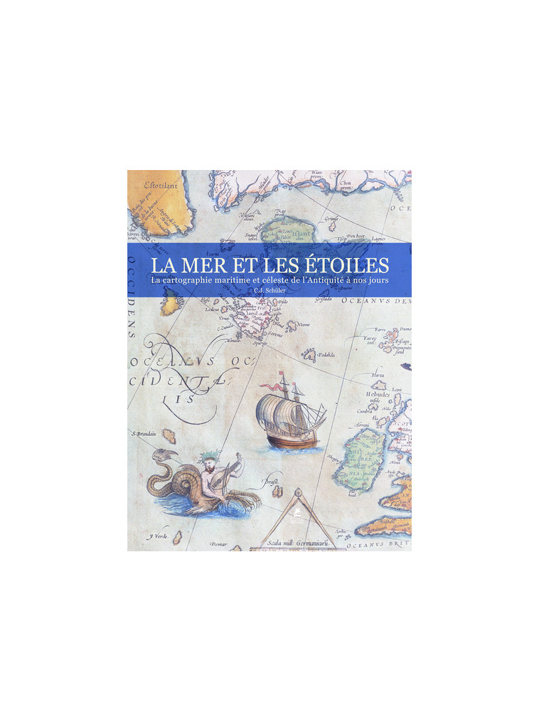 La Mer & les Etoiles - la cartographie Maritime et Celeste de l'Antiquite a nos Jours - Chris Schuler - PLACE VICTOIRES