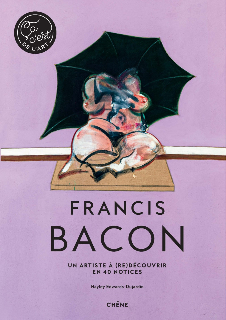 Francis Bacon - Ça, c'est de l'art -  Hayley-Jane Edwards-Dujardin - LE CHENE