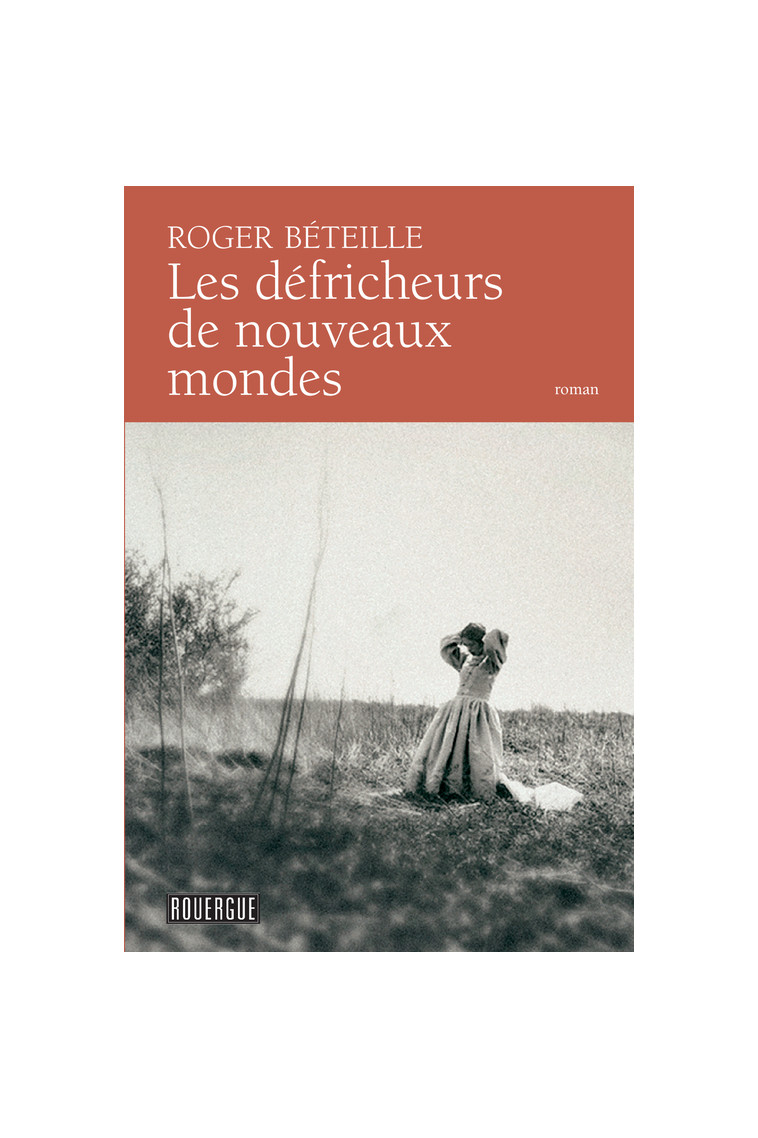 Les défricheurs de nouveaux mondes - Roger Béteille - ROUERGUE