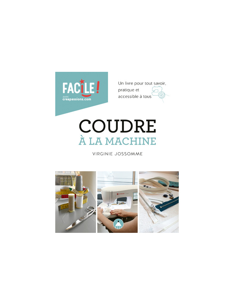 Coudre à la machine : un livre pour tout savoir pratique et accessible à tous - Virginie Jossomme - CREAPASSIONSCOM