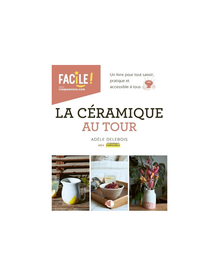 La céramique au tour - Un livre pour tout savoir, pratique et accessible à tous - Adèle Delebois - CREAPASSIONSCOM