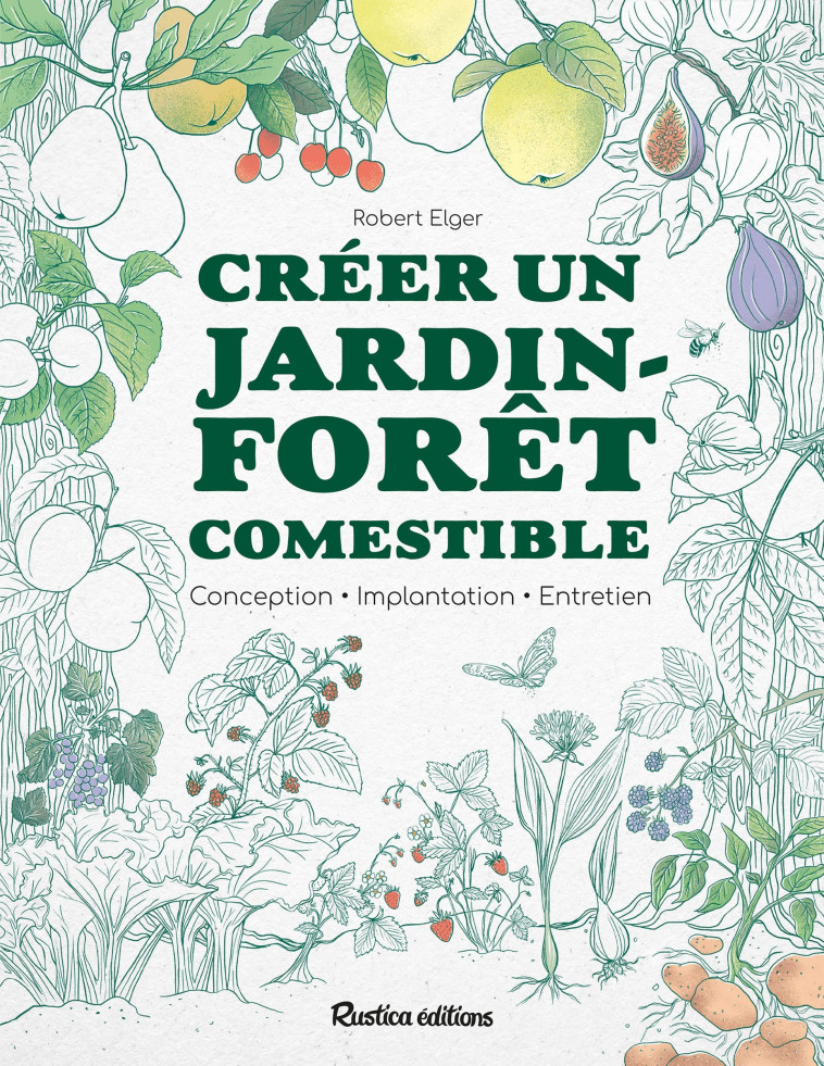 Créer un jardin-forêt comestible - Robert Elger - RUSTICA