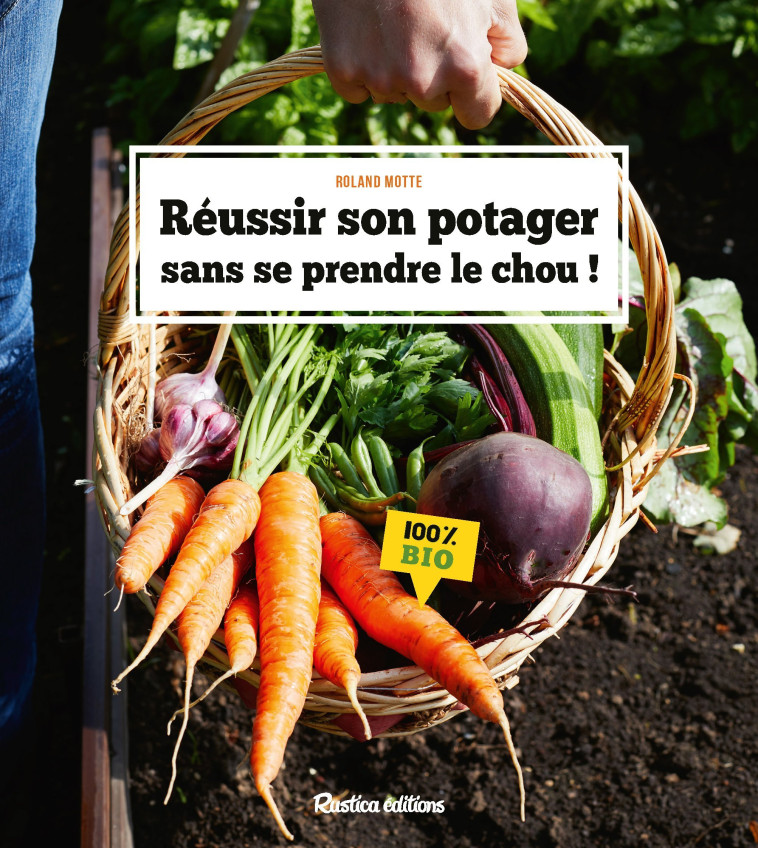 Réussir son potager sans se prendre le chou - Roland Motte - RUSTICA