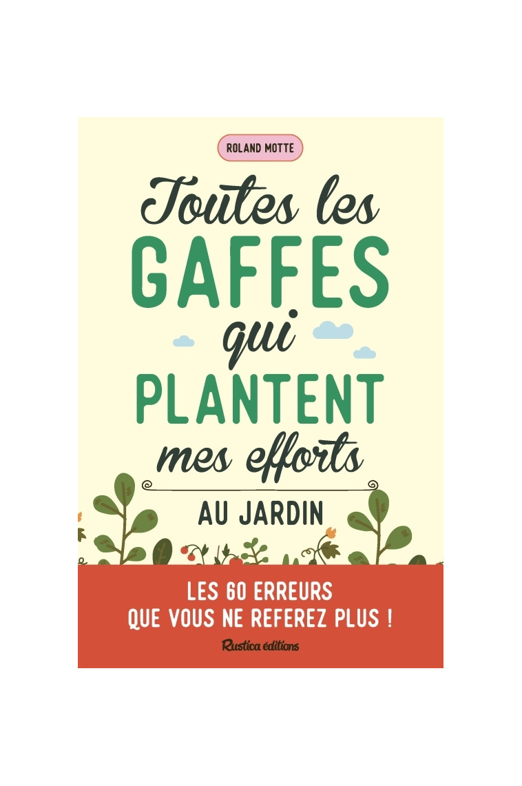 Toutes les gaffes qui plantent mes efforts au jardin - Roland Motte - RUSTICA