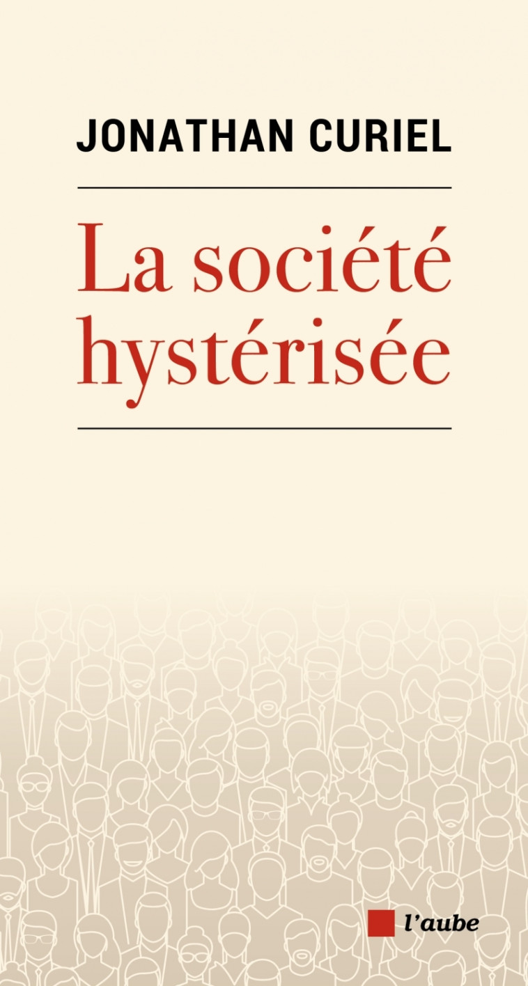 La société hystérisée - Comment faire redescendre la tempéra - Jonathan Curiel - DE L AUBE