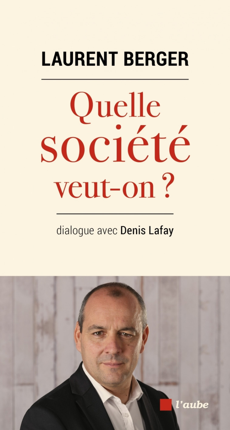 Quelle société veut-on ? - Laurent Berger - DE L AUBE