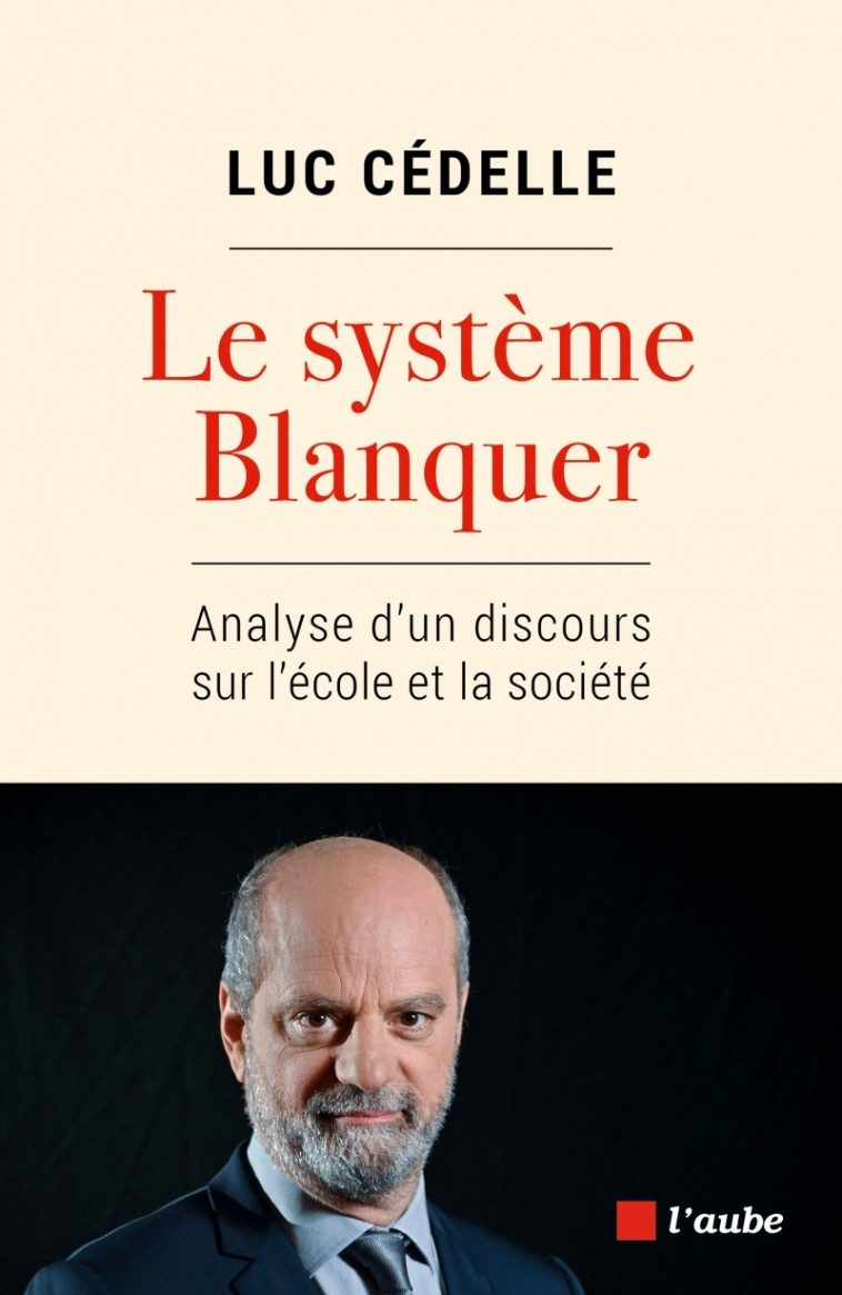 Le système Blanquer - Analyse d'un discours sur l'école et l - Luc Cédelle - DE L AUBE