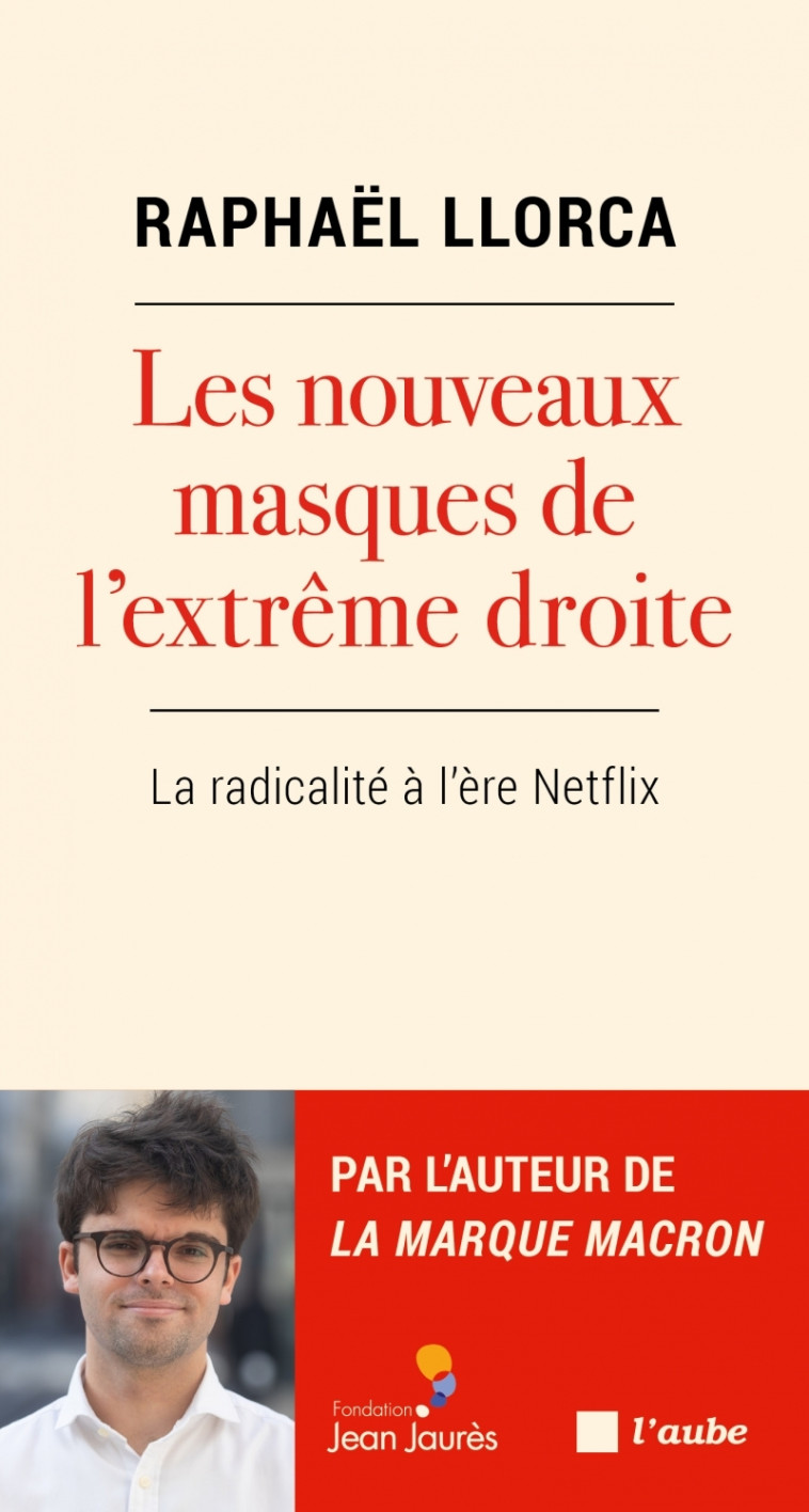 Les nouveaux masques de l’extrême droite - La radicalité à l - Raphaël LLORCA - DE L AUBE