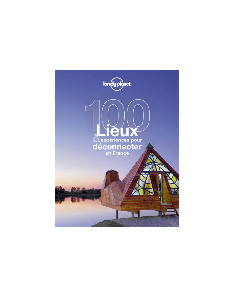 100 lieux et expériences pour déconnecter en France 1ed -  Collectif - LONELY PLANET