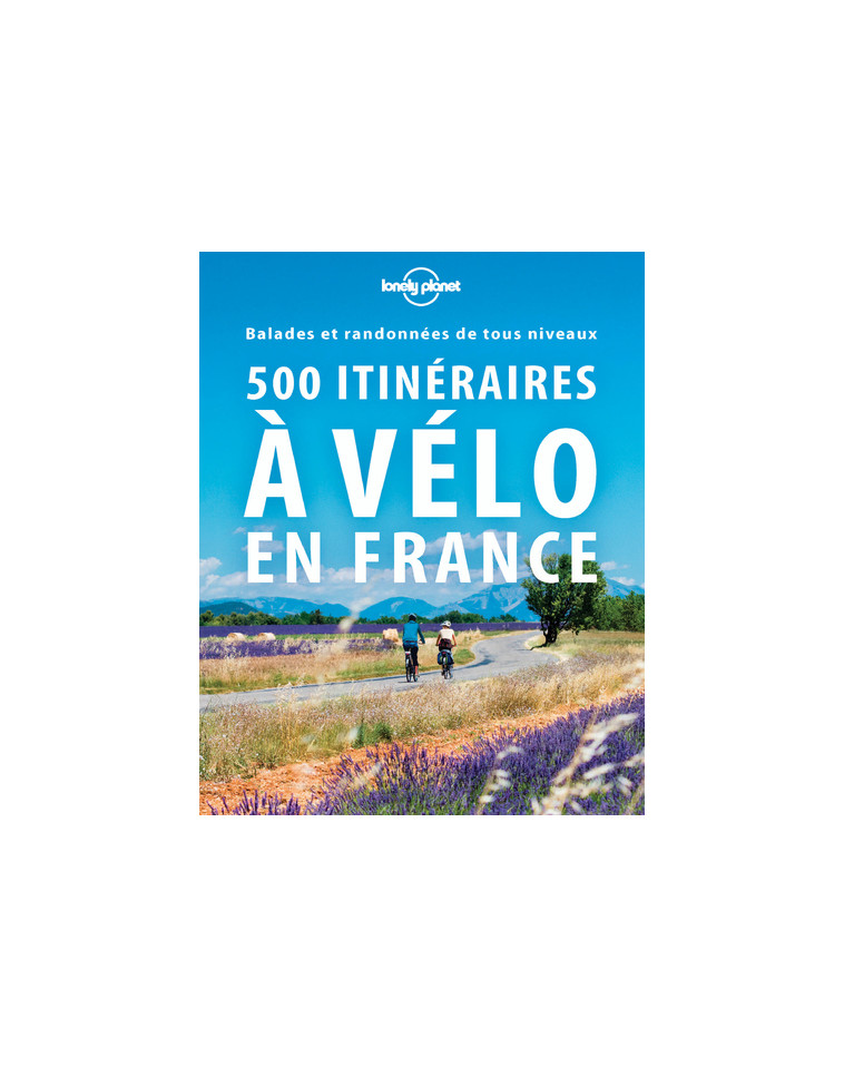 500 itinéraires à vélo en France 2ed -  Lonely planet fr - LONELY PLANET