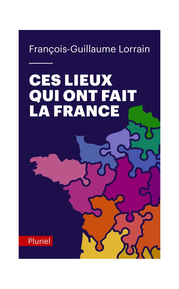 Ces lieux qui ont fait la France - François-Guillaume Lorrain - PLURIEL