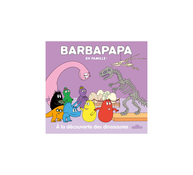 Barbapapa - Barbapapa en famille ! - À la découverte des dinosaures - Alice Et Thomas Taylor - DRAGON D OR