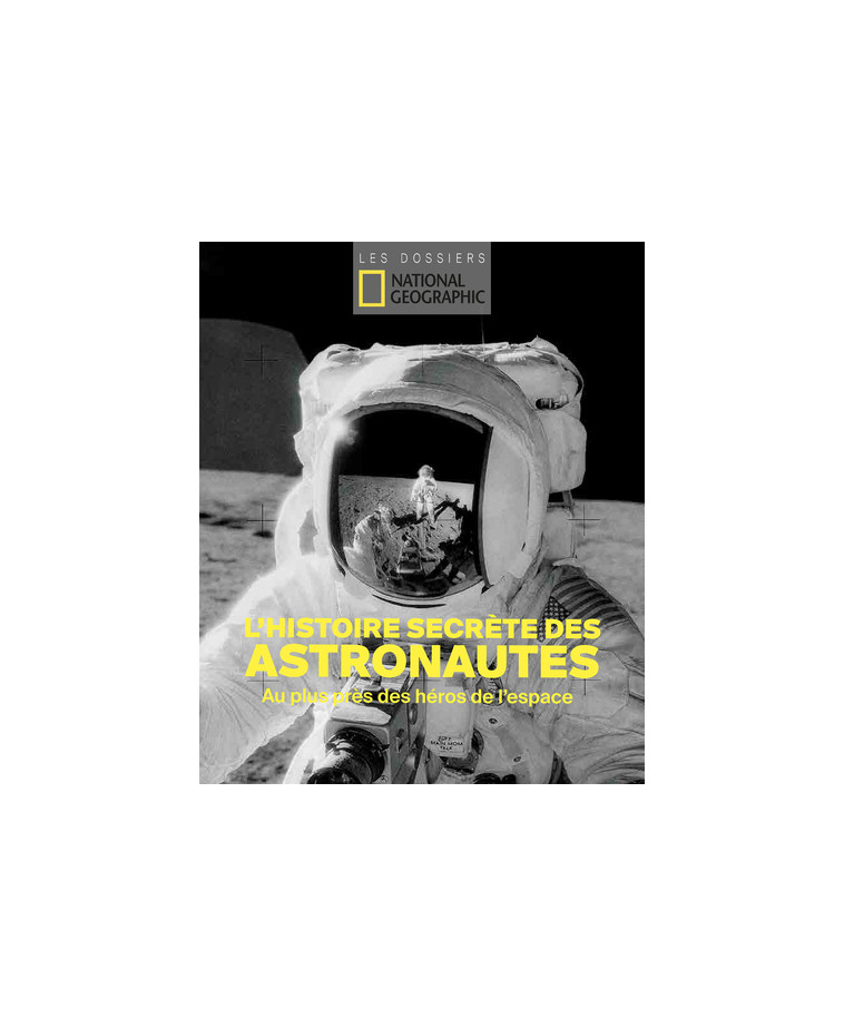 L'histoire secrète des astronautes - Au plus près des héros de l'espace -  Collectif - NATIONAL GEOGRA