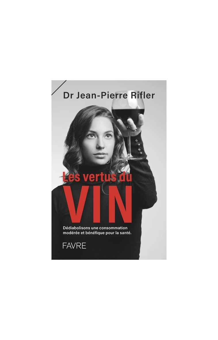 Les vertus du vin - Dédiabolisons une consommation modérée et bénéfique pour la santé - Jean-Pierre Rifler - FAVRE
