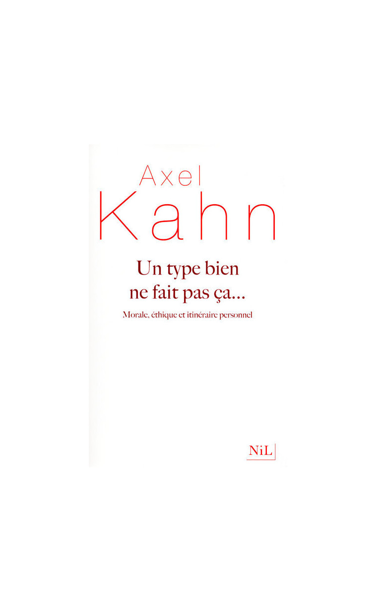 Un type bien ne fait pas ça... - Axel Kahn - NIL