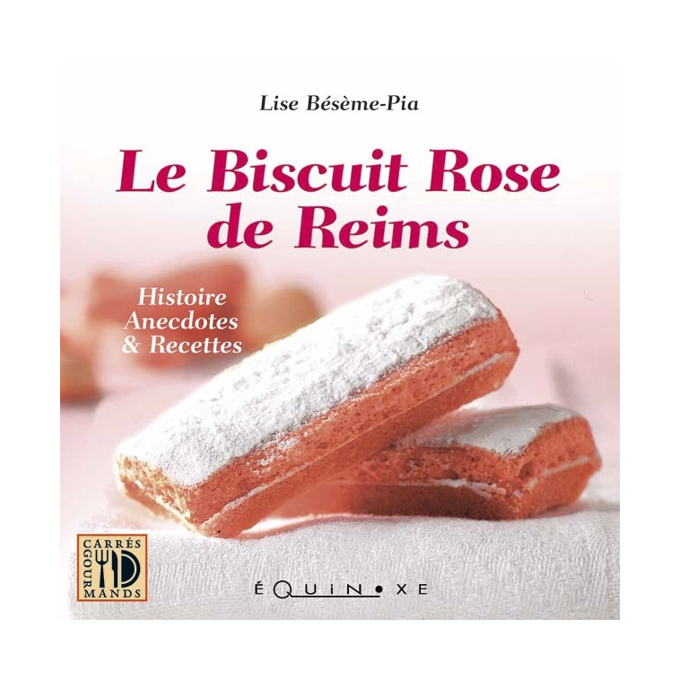 Le biscuit rose de Reims - histoire anecdotes & recettes - LISE BESEME-PIA - EQUINOXE