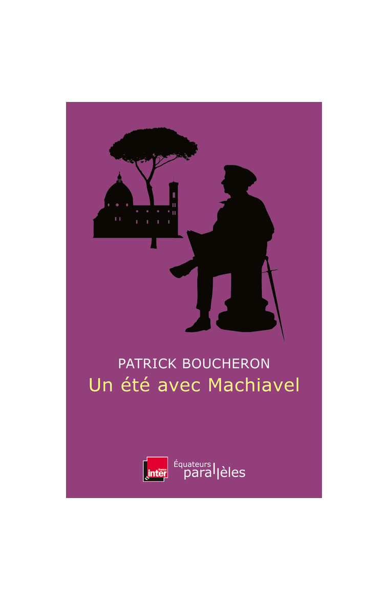 Un été avec Machiavel - Patrick Boucheron - DES EQUATEURS