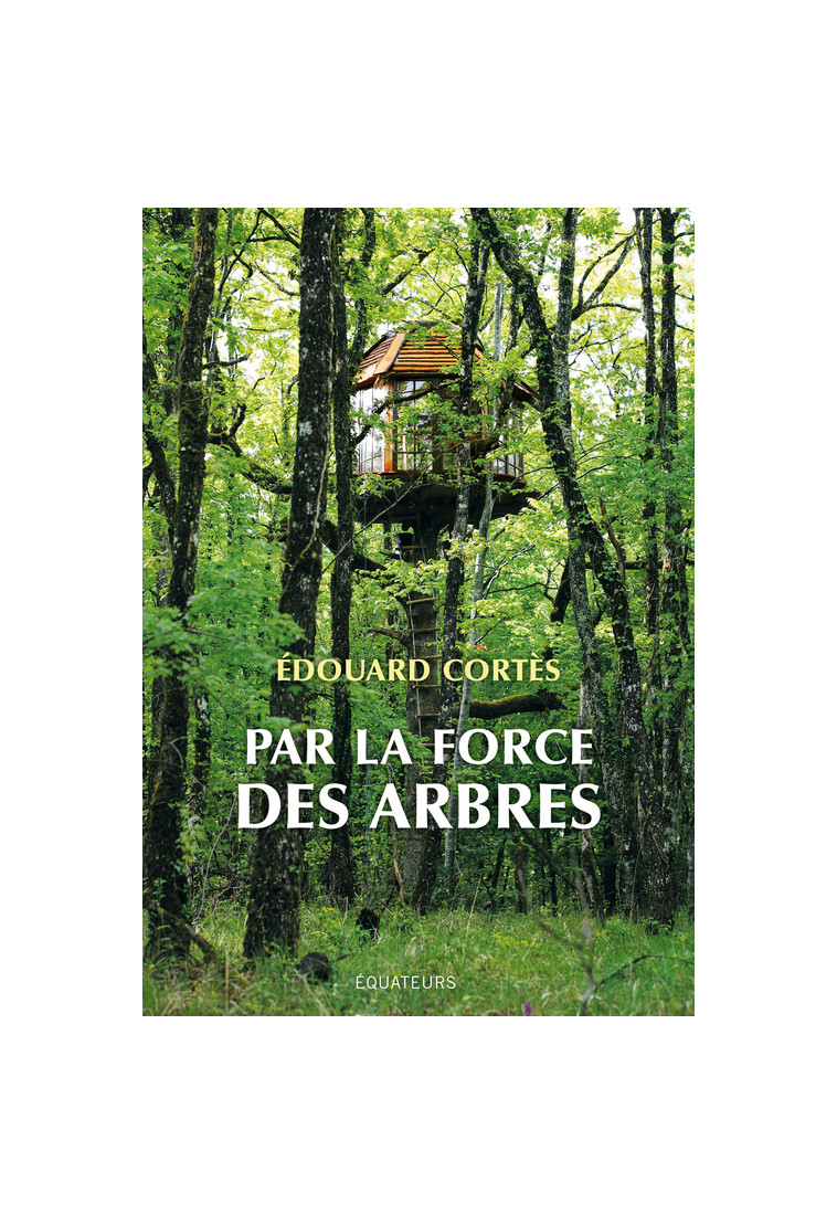 Par la force des arbres - Edouard Cortés - DES EQUATEURS