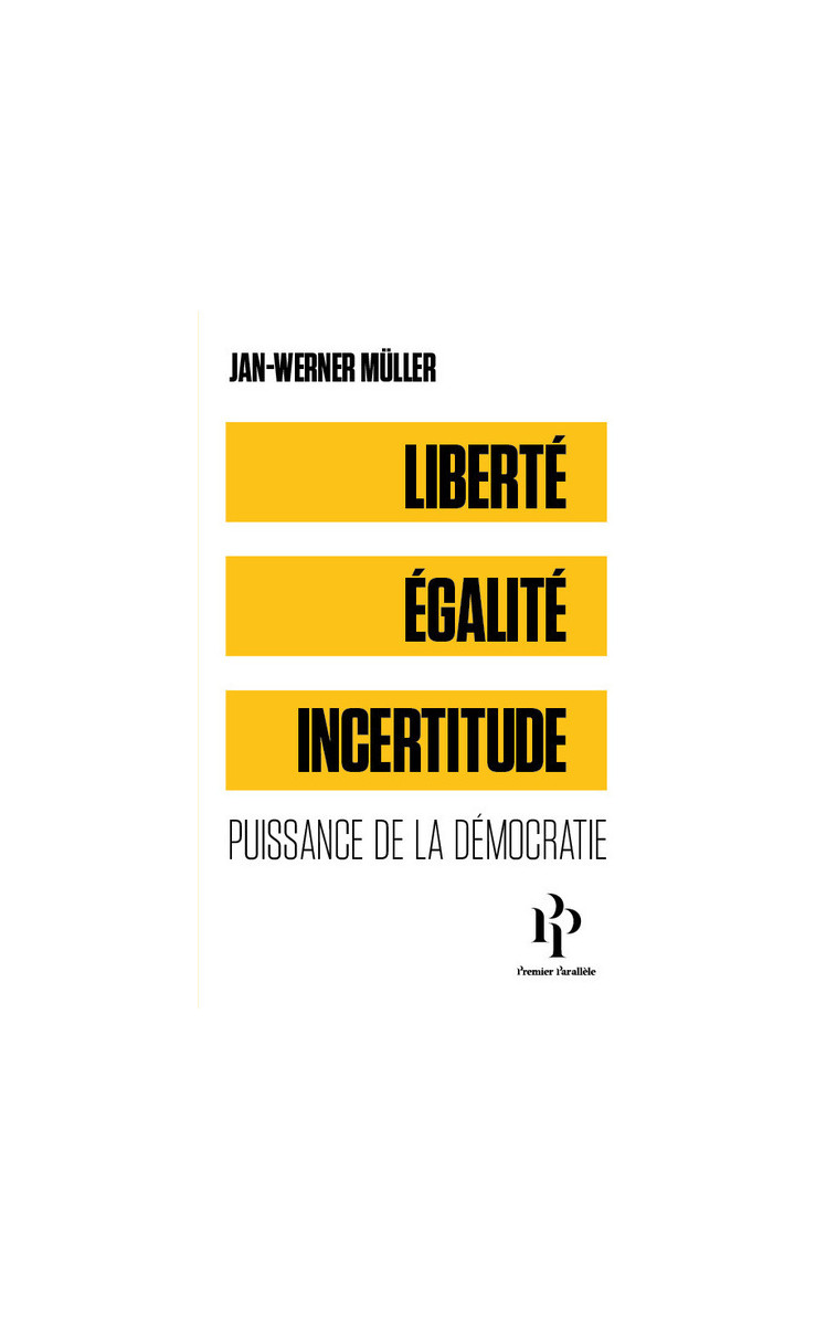 Liberté, égalité, incertitude - Puissance de la démocratie - Jan-Werner Müller - 1ER PARALLELE