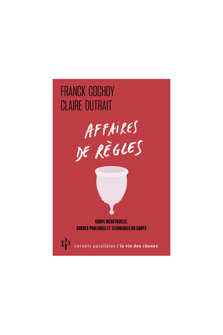 Affaires de règles - Coupe menstruelle, choses publiques et techniques du corps - Franck Cochoy - 1ER PARALLELE