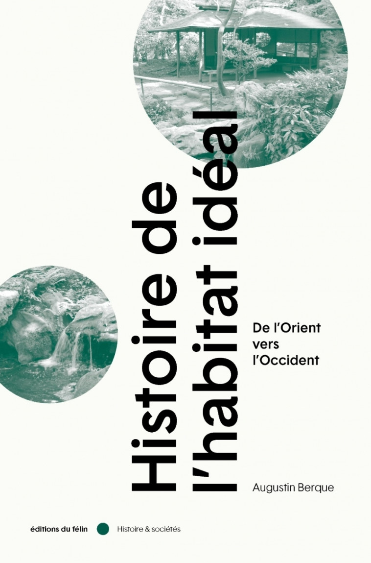 Histoire de l'habitat idéal - De l'Orient vers l'Occident - Augustin Berque - DU FELIN