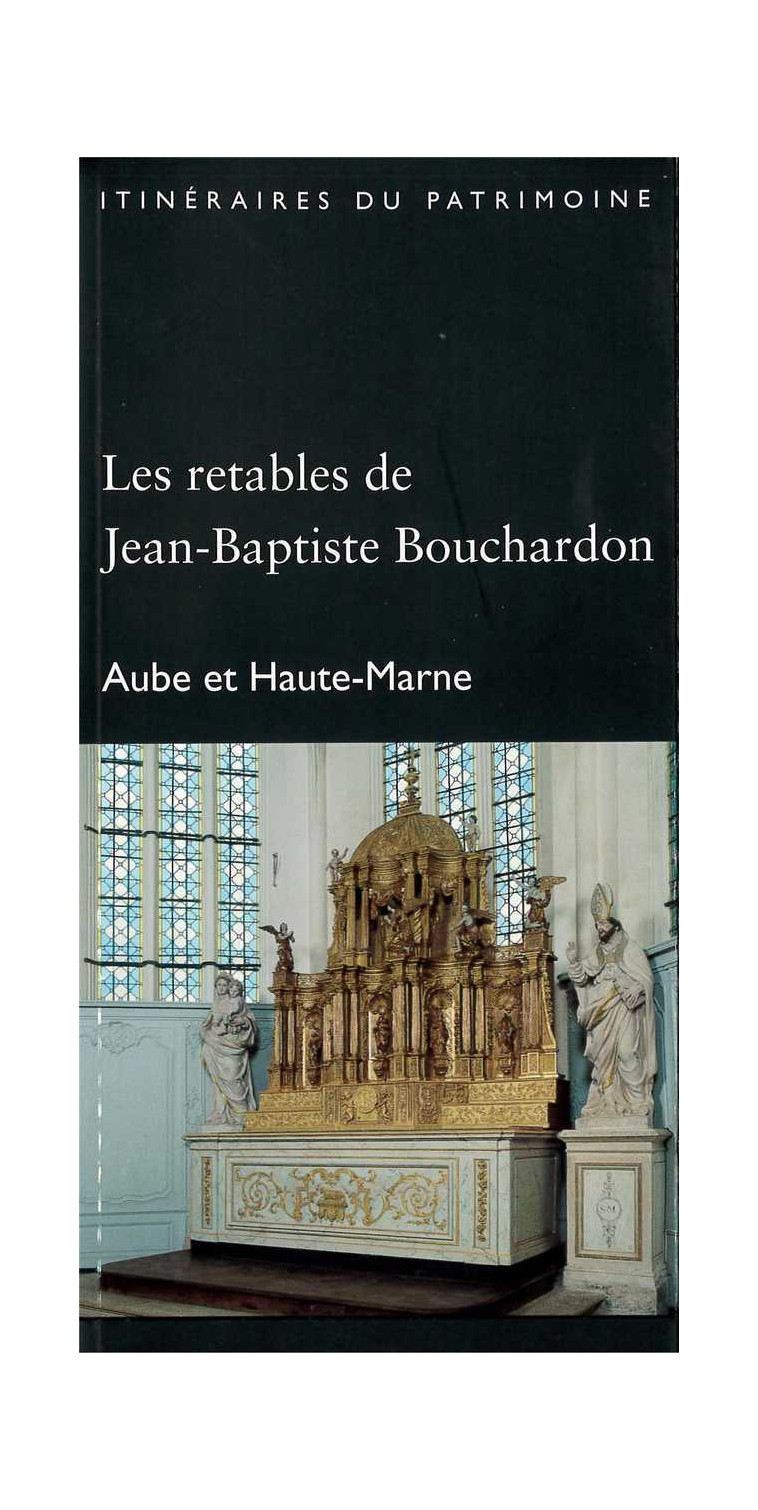 Les retables de Jean-Baptiste Bouchardon (Aube, Haute-Marne) - DRAC, coll. "Itinéraires du Patrim." - Marie-Agnès Sonrier - GUENIOT