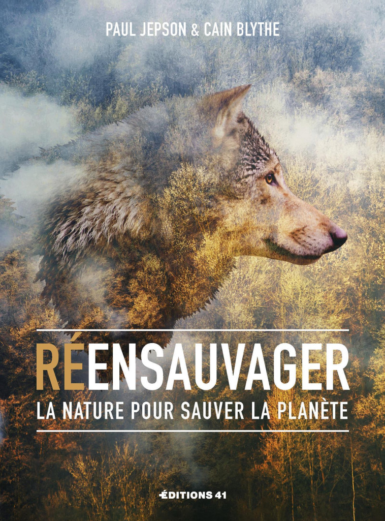 Réensauvager la nature pour sauver la planète - Cain Blythe - EDITIONS 41