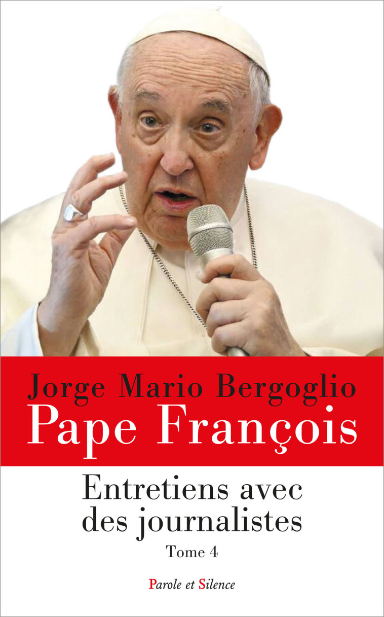 Entretiens avec des journalistes - Tome 4 - Jorge Bergoglio - Pape François - PAROLE SILENCE