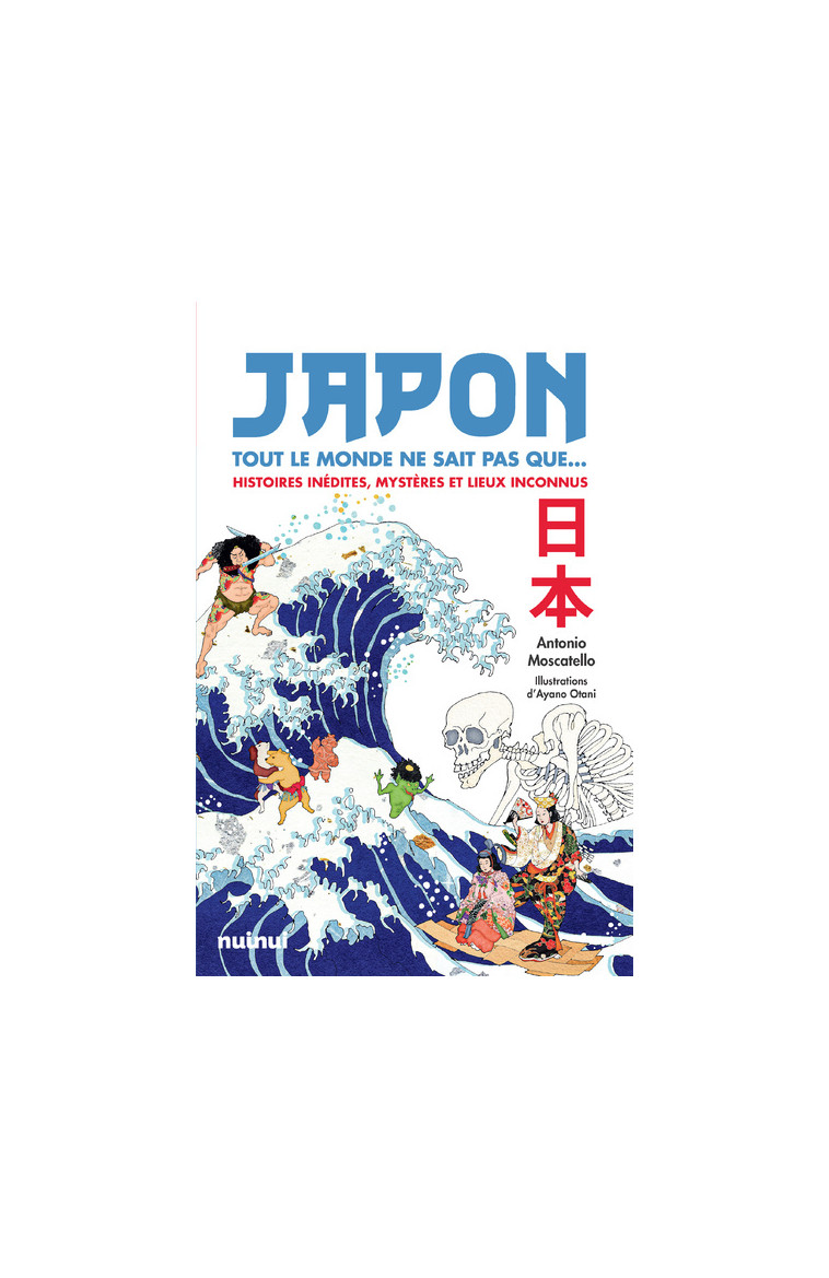 Japon - Tout le monde ne sait pas que... - Histoires inédites, mystères et lieux inconnus - Antonio Moscatello - NUINUI