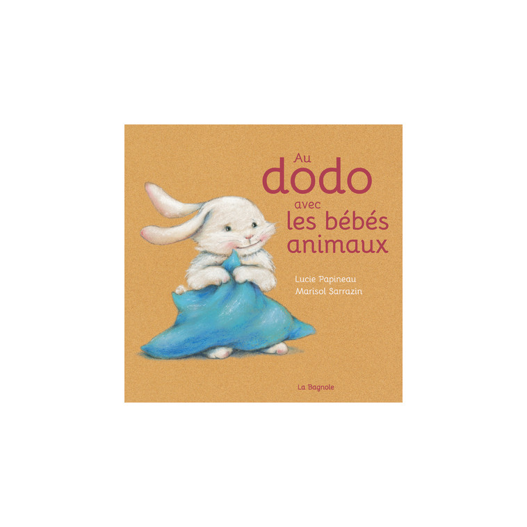 Au dodo avec les bébés animaux - Lucie Papineau - LA BAGNOLE