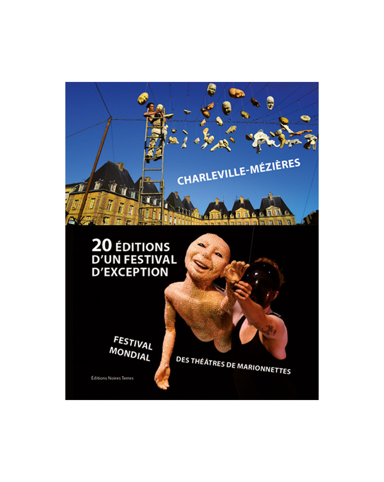 20 éditions d'un festival d'exception, 1961 à 2019 - Charleville-Mézières, Festival mondial des théâtres de marionnettes - Nathalie Diot - NOIRES TERRES