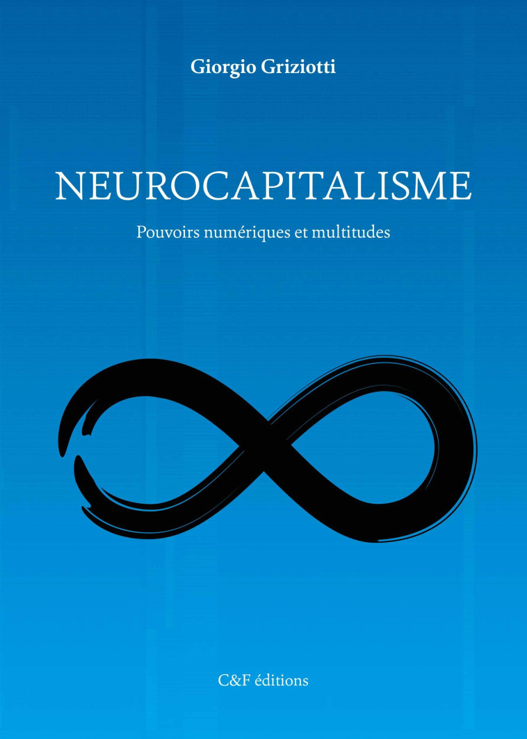 Neurocapitalisme : Pouvoirs numériques et multitudes - Giorgio Griziotti - CF