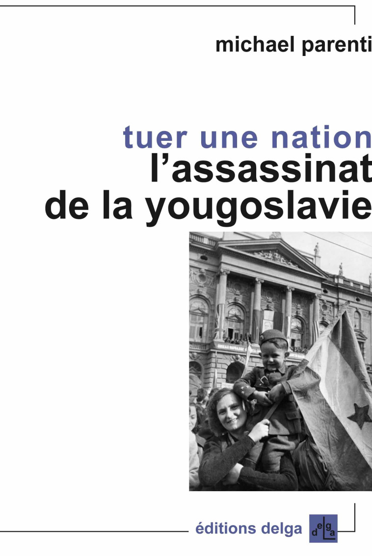 Tuer une nation. L'assassinat de la Yougoslavie - PARENTI Michael - DELGA