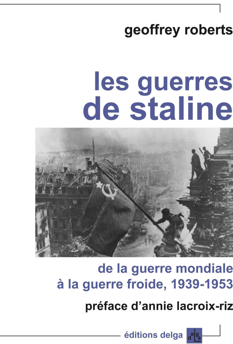 Les Guerres de Staline. De la Guerre mondiale à la Guerre froide - ROBERTS Geoffrey - DELGA