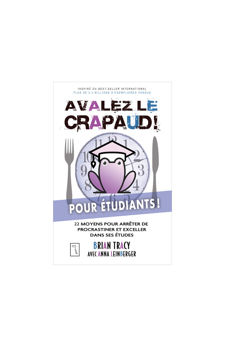 Avalez le crapaud pour étudiants ! - 22 moyens pour arrêter de procrastiner et exceller dans ses étu - Brian Tracy - TRESOR CACHE